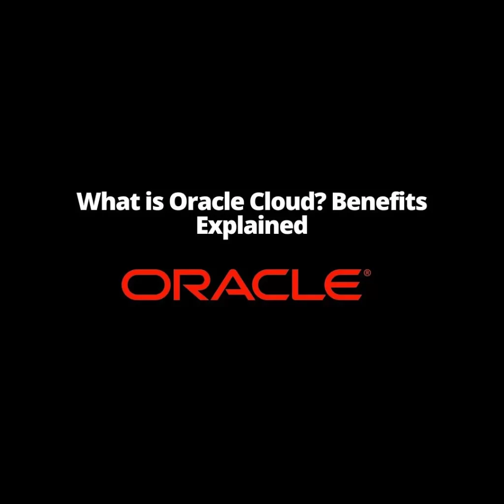 What is Oracle Cloud? Benefits Explained